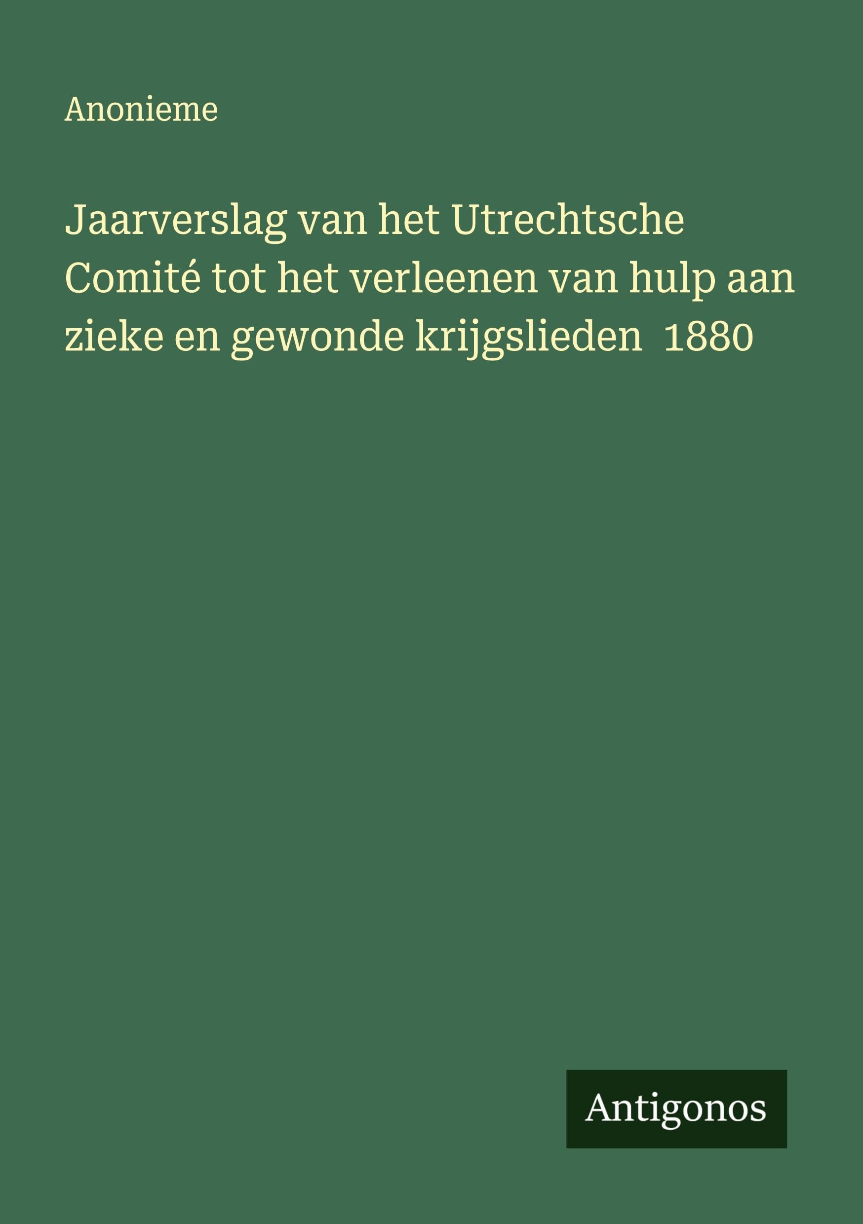Jaarverslag van het Utrechtsche Comité tot het verleenen van hulp aan zieke en gewonde krijgslieden 1880