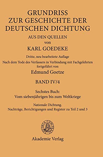 Sechstes Buch: Vom siebenjährigen bis zum Weltkriege: Nationale Dichtung. Nachträge, Berichtigungen und Register zu Teil 2 und 3 (Karl Goedeke. ... deutschen Dichtung aus den Quellen. Band IV)