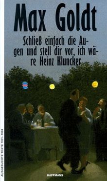 Schließ einfach die Augen und stell dir vor, ich wäre Heinz Kluncker. Ausgesuchte Texte 1991 - 1994