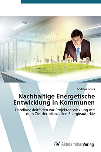 Nachhaltige Energetische Entwicklung in Kommunen: Handlungsleitfaden zur Projektentwicklung mit dem Ziel der bilanziellen Energieautarkie