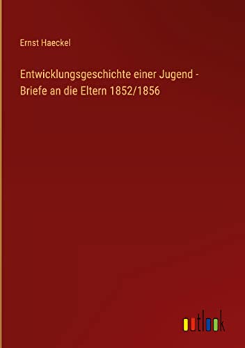 Entwicklungsgeschichte einer Jugend - Briefe an die Eltern 1852/1856