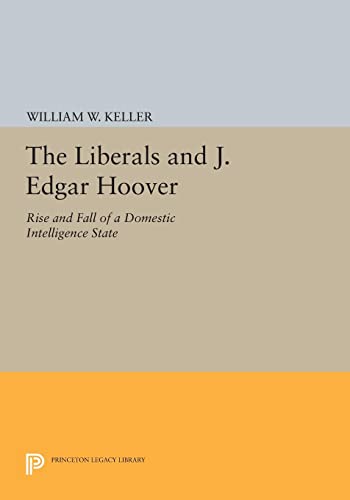 The Liberals and J. Edgar Hoover: Rise and Fall of a Domestic Intelligence State (Princeton Legacy Library)