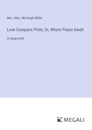 Love Conquers Pride; Or, Where Peace Dwelt: in large print