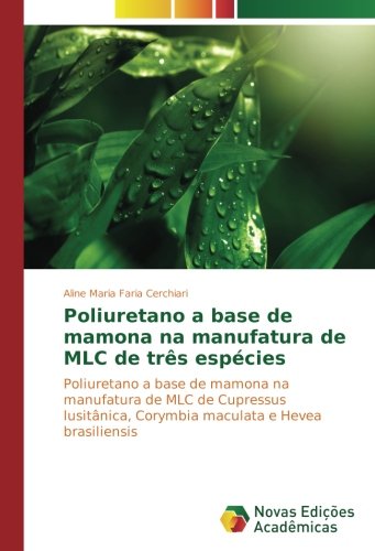 Poliuretano a base de mamona na manufatura de MLC de três espécies: Poliuretano a base de mamona na manufatura de MLC de Cupressus lusitânica, Corymbia maculata e Hevea brasiliensis