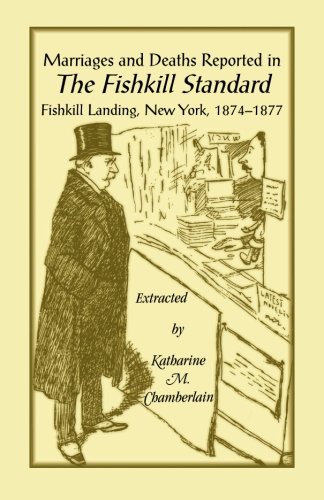 Marriages and Deaths Reported in The Fishkill Standard, Fishkill Landing, New York, 1874-1877: (2000), 2013, 5�x8�, paper, index, 286 pp