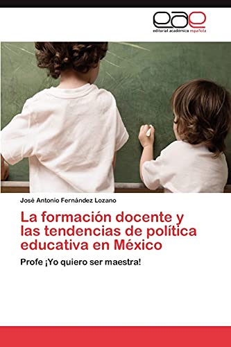 La formación docente y las tendencias de política educativa en México: Profe ¡Yo quiero ser maestra!