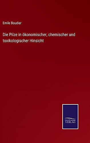 Die Pilze in ökonomischer, chemischer und toxikologischer Hinsicht