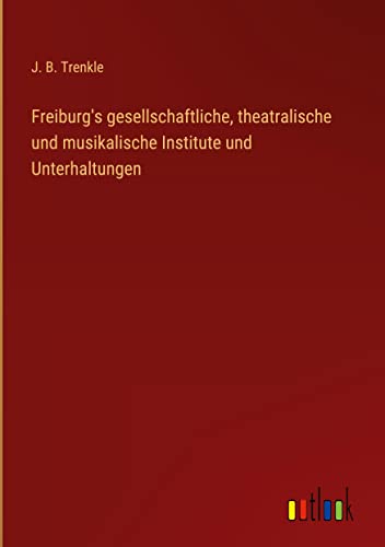 Freiburg's gesellschaftliche, theatralische und musikalische Institute und Unterhaltungen