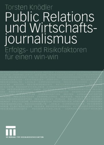 Public Relations und Wirtschaftsjournalismus: Erfolgs- und Risikofaktoren für einen win-win (Organisationskommunikation) (German Edition)