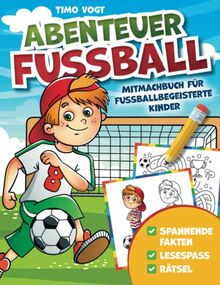 Abenteuer Fussball - Mitmachbuch für fussballbegeisterte Kinder: Spannende Fakten, Lesespass und Rätsel - Geschenkbuch ab 6