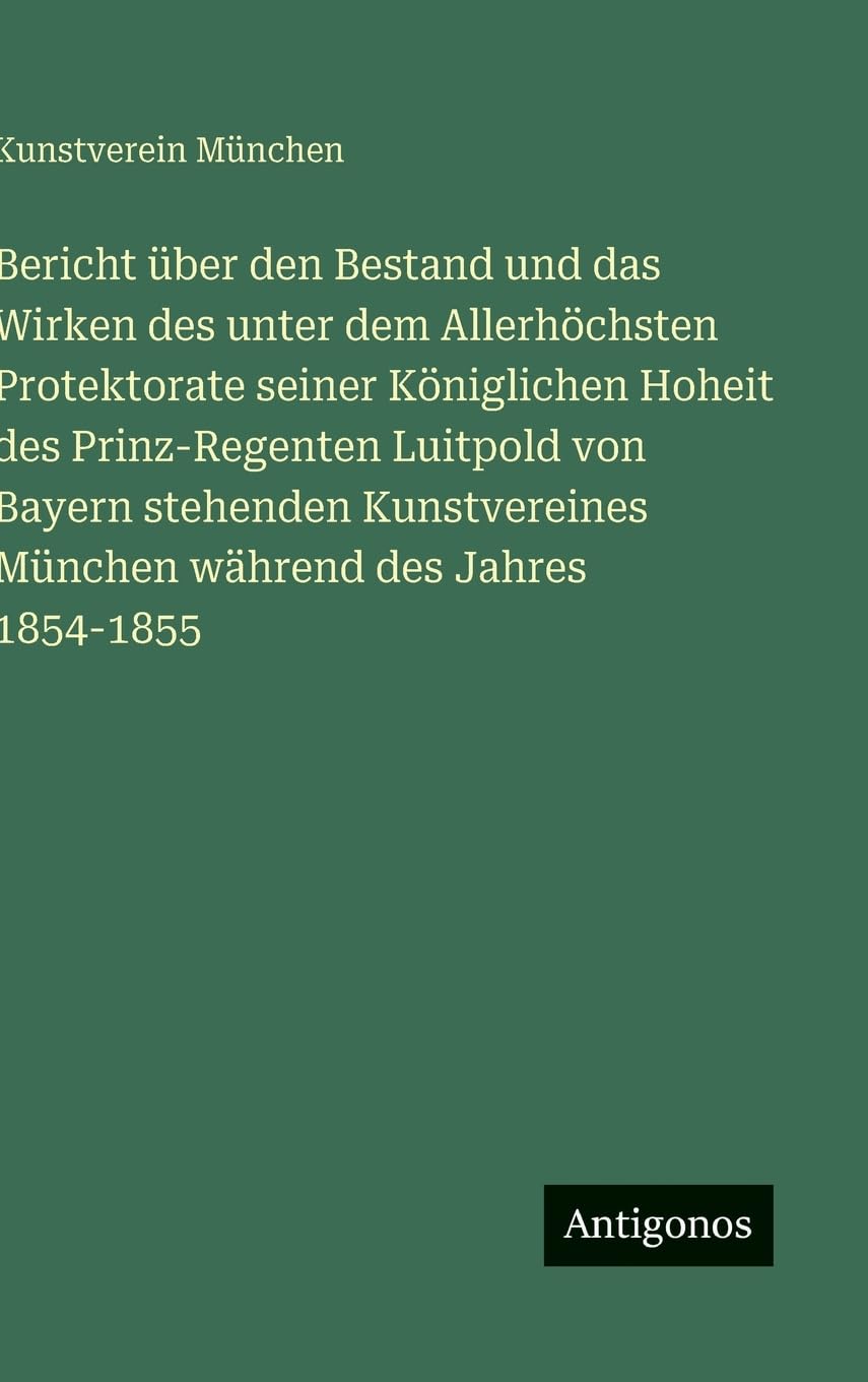 Bericht über den Bestand und das Wirken des unter dem Allerhöchsten Protektorate seiner Königlichen Hoheit des Prinz-Regenten Luitpold von Bayern ... München während des Jahres 1854-1855