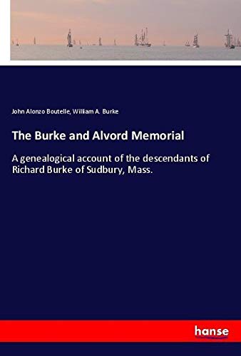 The Burke and Alvord Memorial: A genealogical account of the descendants of Richard Burke of Sudbury, Mass.