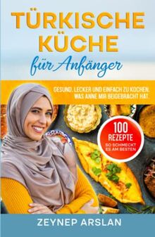 Türkische Küche für Anfänger: Gesund, Lecker und einfach zu Kochen. Was Anne mir beigebracht hat