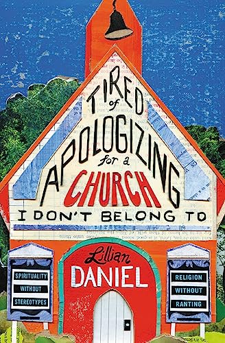 Tired of Apologizing for a Church I Don't Belong To: Spirituality without Stereotypes, Religion without Ranting