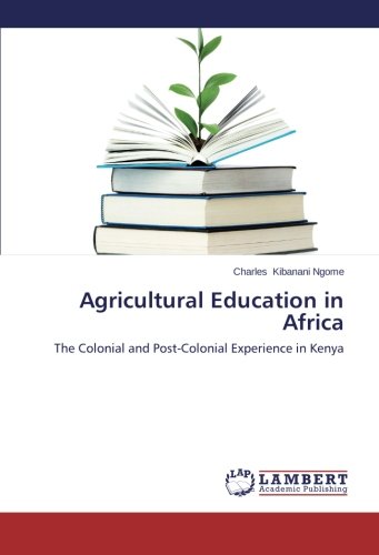Agricultural Education in Africa: The Colonial and Post-Colonial Experience in Kenya