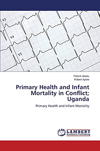 Primary Health and Infant Mortality in Conflict; Uganda: Primary Health and Infant Mortality