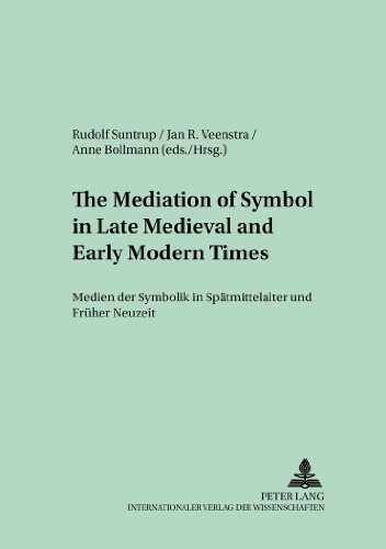 The Mediation of Symbol in Late Medieval and Early Modern Times- Medien der Symbolik in Spätmittelalter und Früher Neuzeit: Medien Der Symbolik in ... Wandel vom Mittelalter zur Frühen Neuzeit)