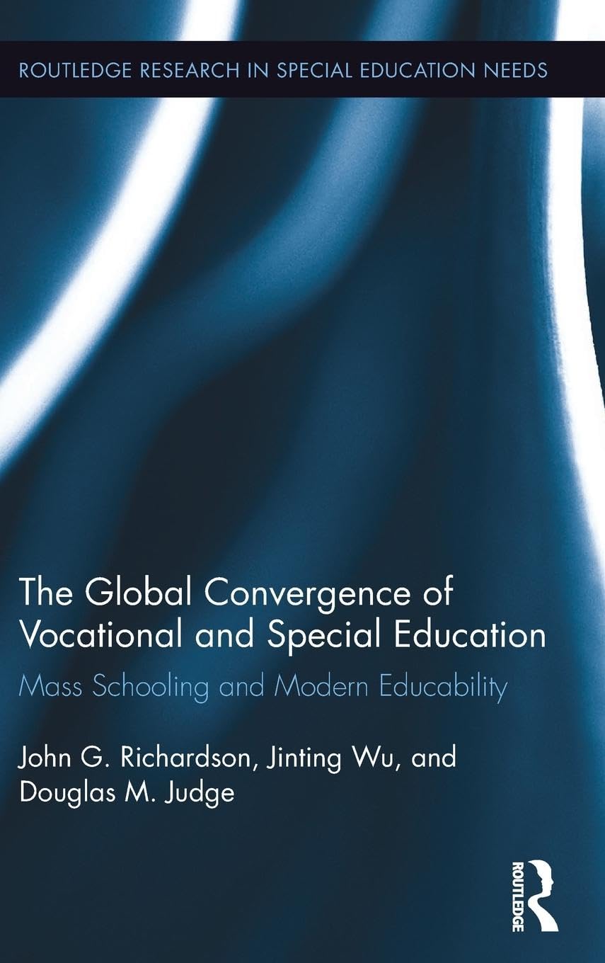The Global Convergence Of Vocational and Special Education: Mass Schooling and Modern Educability (Routledge Research in Special Educational Needs, Band 1)
