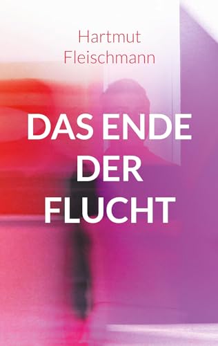 Das Ende der Flucht: Erlebnisse eines Flüchtlingshelfers