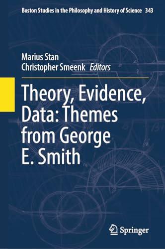 Theory, Evidence, Data: Themes from George E. Smith (Boston Studies in the Philosophy and History of Science, 343, Band 343)