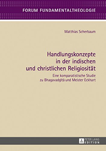 Handlungskonzepte in der indischen und christlichen Religiosität: Eine komparatistische Studie zu Bhagavadgita und Meister Eckhart (Forum Fundamentaltheologie)