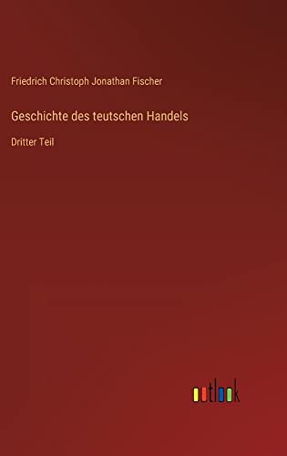 Geschichte des teutschen Handels: Dritter Teil