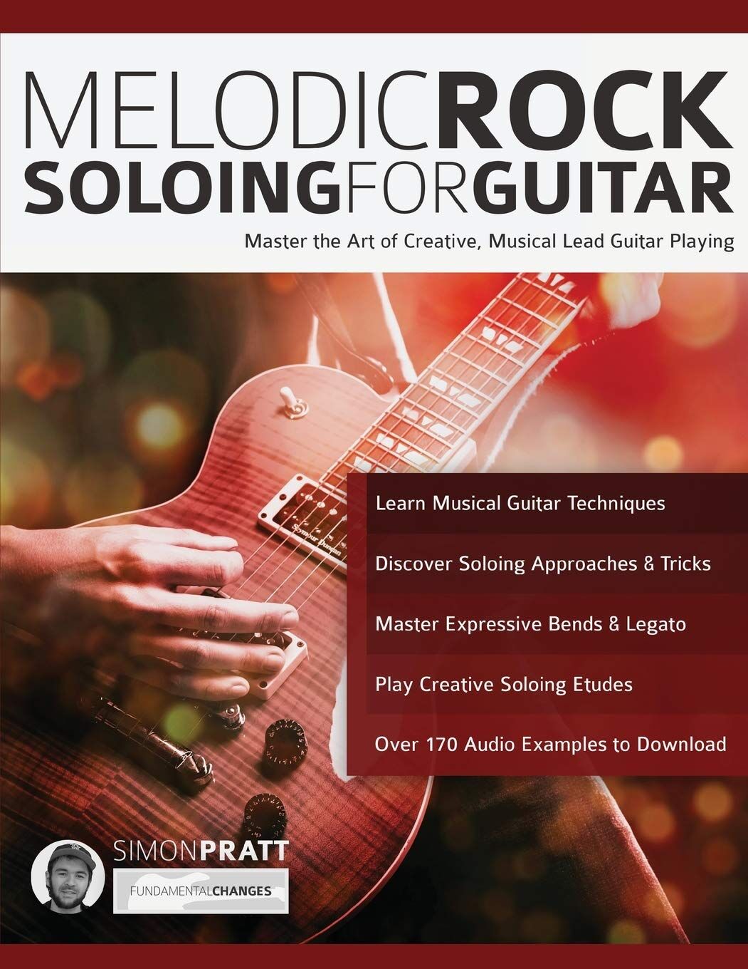 Pratt, Mr Simon Melodic Rock Soloing For Guitar, Master The Art Of Creative, Musical, Lead Guitar Playing