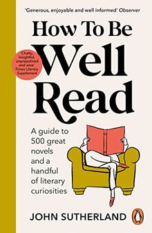 How to be Well Read: A guide to 500 great novels and a handful of literary curiosities