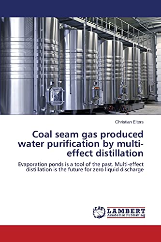 Coal seam gas produced water purification by multi-effect distillation: Evaporation ponds is a tool of the past. Multi-effect distillation is the future for zero liquid discharge
