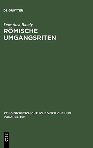 Römische Umgangsriten: Eine ethologische Untersuchung der Funktion von Wiederholung für religiöses Verhalten (Religionsgeschichtliche Versuche und Vorarbeiten, 43)