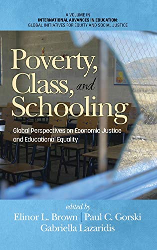 Poverty, Class, and Schooling: Global Perspectives on Economic Justice and Educational Equity (HC) (International Advances in Education: Global Initiatives for Equity and Social Justice)