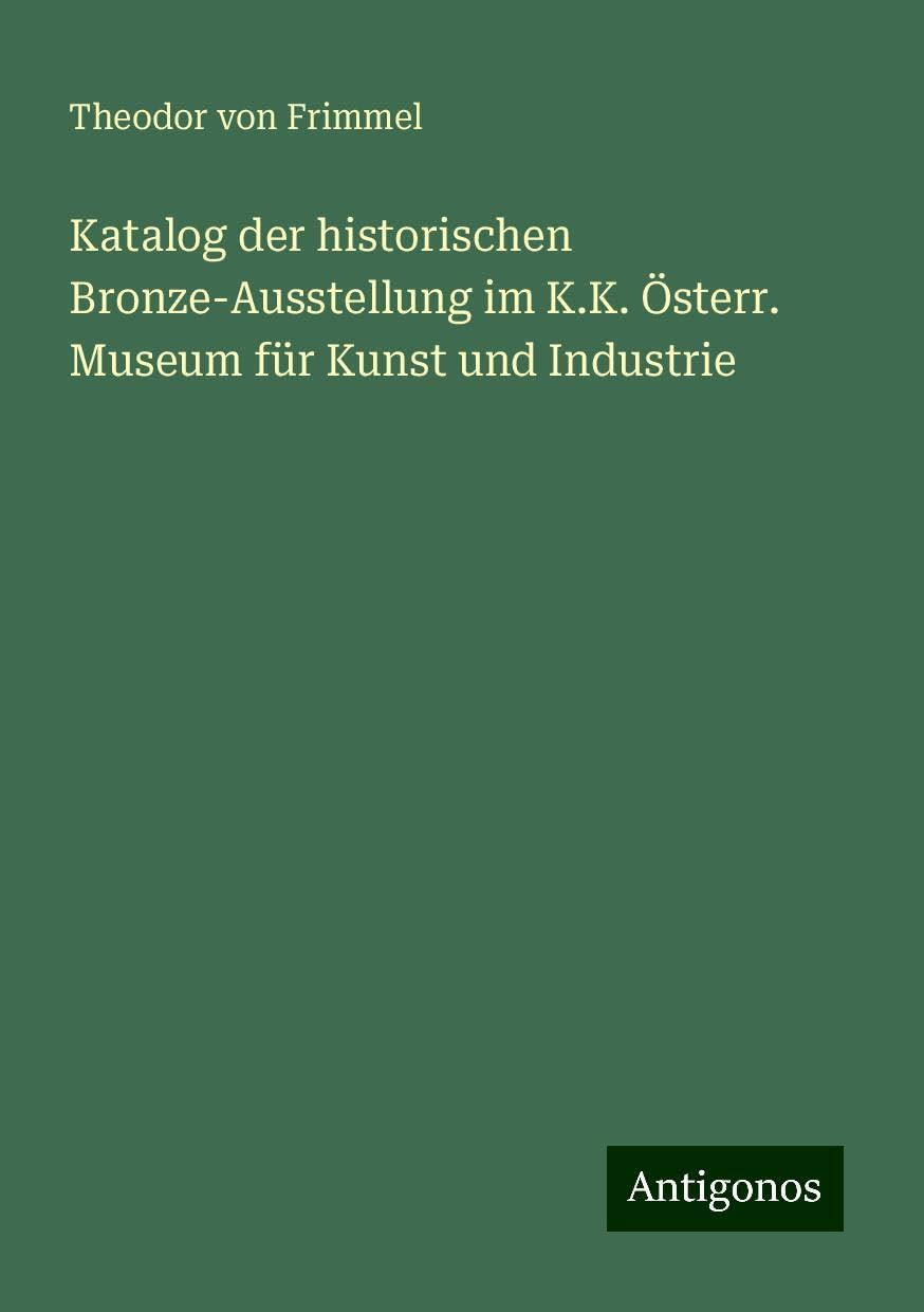 Katalog der historischen Bronze-Ausstellung im K.K. Österr. Museum für Kunst und Industrie