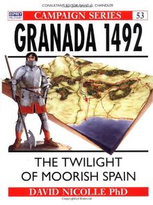 Granada 1492: The twilight of Moorish Spain: The End of Andalucian Islam (Campaign, Band 53)