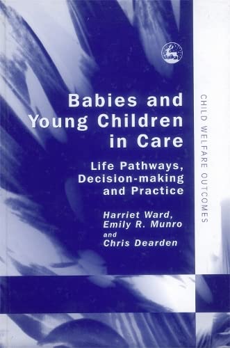 Babies and Young Children in Care: Life Pathways, Decision-Making and Practice (Child Welfare Outcomes)