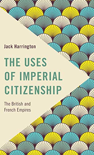 The Uses of Imperial Citizenship: The British and French Empires (Frontiers of the Political: Doing International Politics)