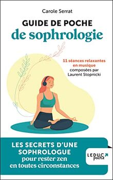 Guide de poche de sophrologie : 11 séances relaxantes en musique : les secrets d'une sophrologue pour rester zen en toutes circonstances