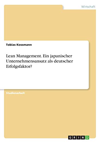 Lean Management. Ein japanischer Unternehmensansatz als deutscher Erfolgsfaktor?