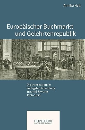Europäischer Buchmarkt und Gelehrtenrepublik: Die transnationale Verlagsbuchhandlung Treuttel & Würtz, 1750–1850 (Pariser Historische Studien)