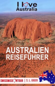 Australien Reiseführer: Reiseführer Australien, Tauchen, Great Barrier Reef, Uluru, Sydney, Byron Bay, Australien Geschenke, Reisetagebuch. Mit Karten zum Download. (Swissmissontour Reiseführer)