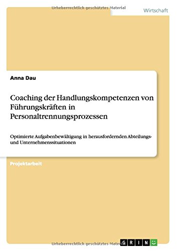 Coaching der Handlungskompetenzen von Führungskräften in Personaltrennungsprozessen: Optimierte Aufgabenbewältigung in herausfordernden Abteilungs- und Unternehmenssituationen