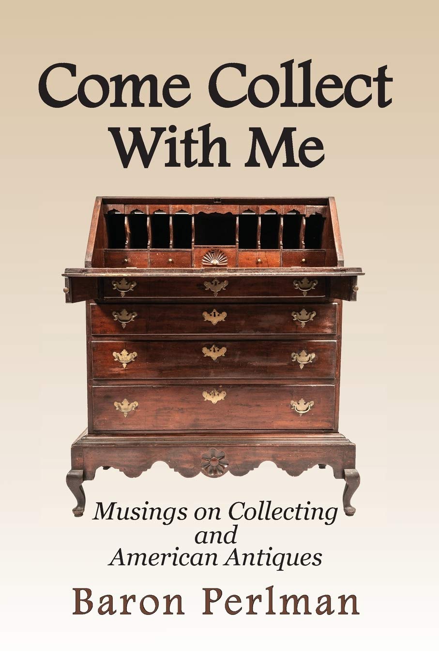 Baron Perlman Come Collect With Me, Musings On Collecting And American Antiques