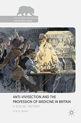Anti-Vivisection and the Profession of Medicine in Britain: A Social History (The Palgrave Macmillan Animal Ethics Series)