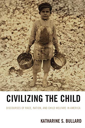 Civilizing the Child: Discourses of Race, Nation, and Child Welfare in America