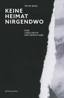 Keine Heimat nirgendwo: Eine linke Kritik der Heimatliebe (Studien zum Rechtsextremismus und zur Neuen Rechten)