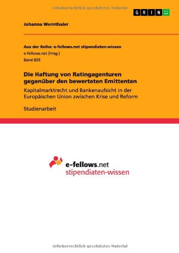 Die Haftung von Ratingagenturen gegenüber den bewerteten Emittenten: Kapitalmarktrecht und Bankenaufsicht in der Europäischen Union zwischen Krise und Reform