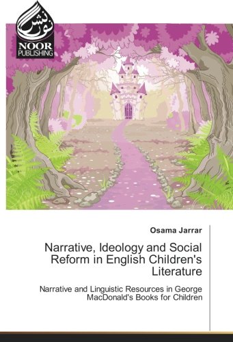 Narrative, Ideology and Social Reform in English Children's Literature: Narrative and Linguistic Resources in George MacDonald's Books for Children