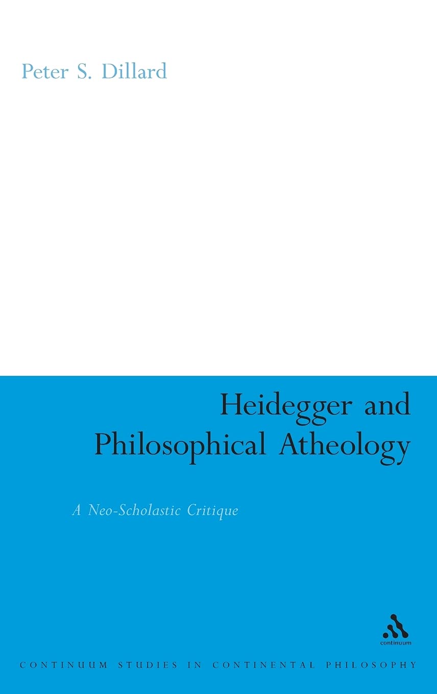 Heidegger and Philosophical Atheology: A Neo-Scholastic Critique (Continuum Studies in Continental Philosophy)