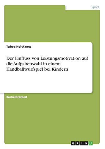Der Einfluss von Leistungsmotivation auf die Aufgabenwahl in einem Handballwurfspiel bei Kindern