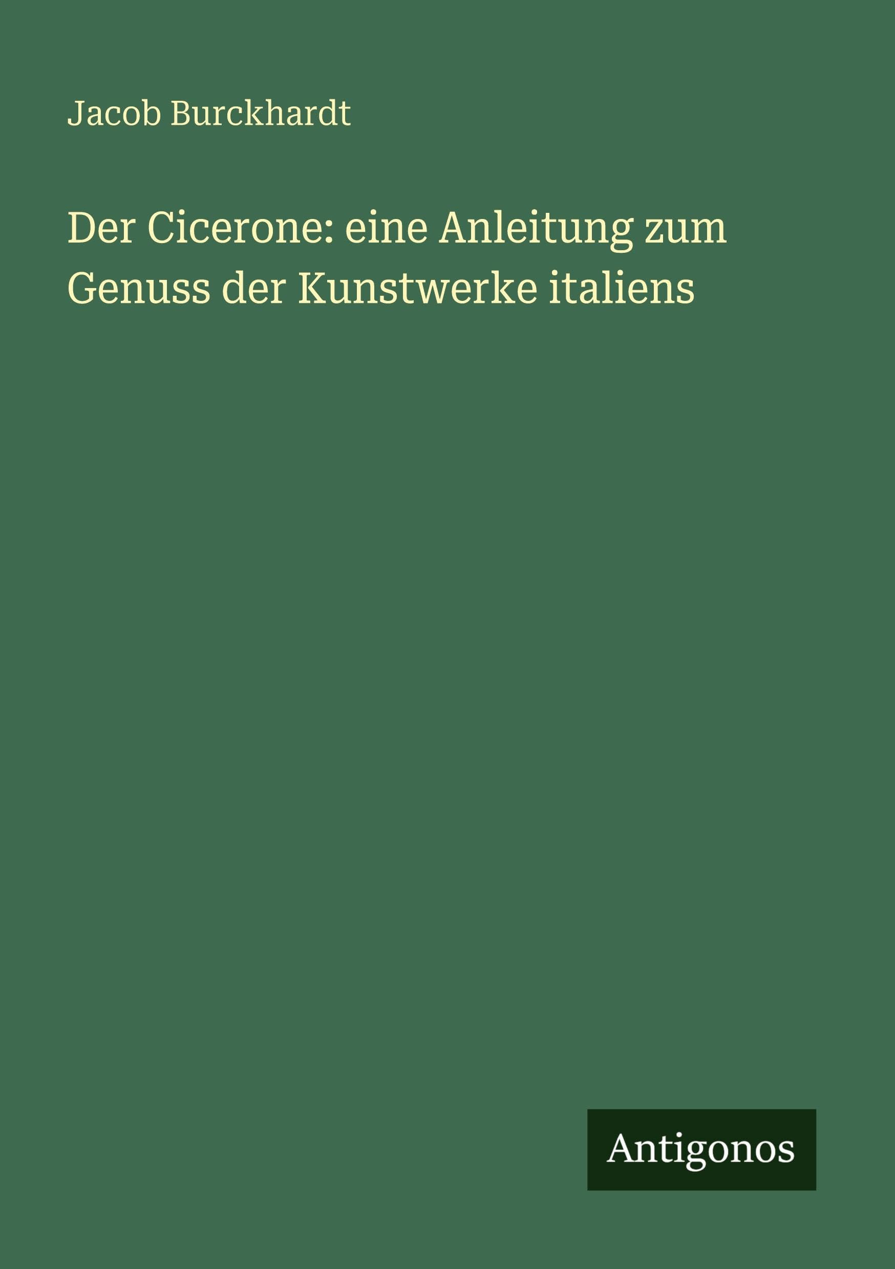 Der Cicerone: eine Anleitung zum Genuss der Kunstwerke italiens