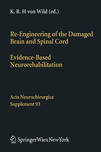 Re-Engineering of the Damaged Brain and Spinal Cord: Evidence-Based Neurorehabilitation (Acta Neurochirurgica Supplement, 93, Band 93)